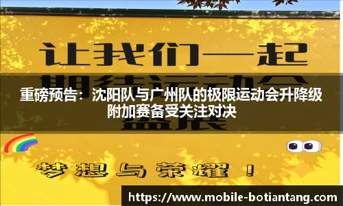 重磅预告：沈阳队与广州队的极限运动会升降级附加赛备受关注对决