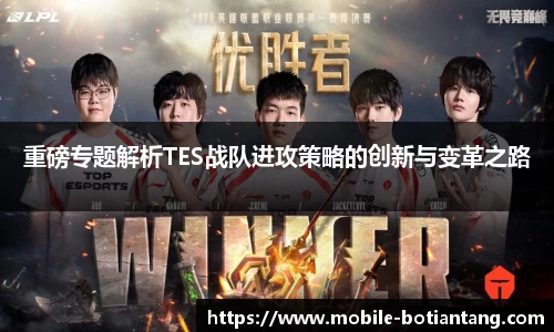 重磅专题解析TES战队进攻策略的创新与变革之路